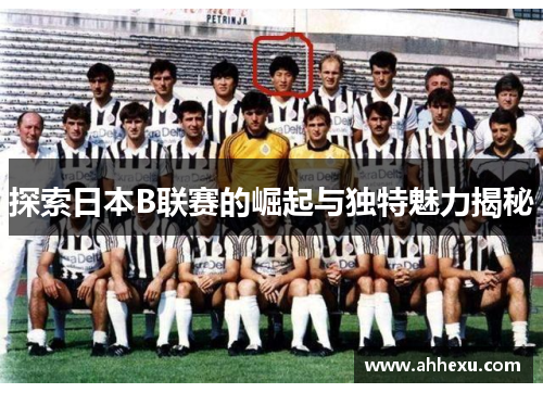 探索日本B联赛的崛起与独特魅力揭秘