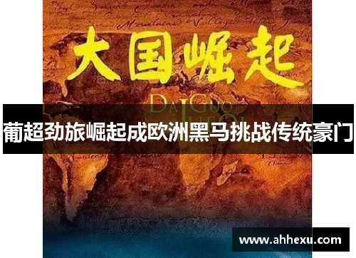 葡超劲旅崛起成欧洲黑马挑战传统豪门 葡超劲旅崛起成欧洲黑马挑战传统豪门