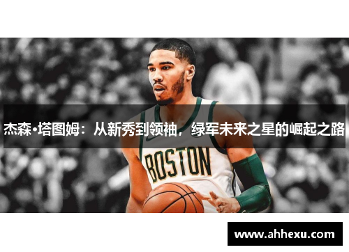 杰森·塔图姆：从新秀到领袖，绿军未来之星的崛起之路