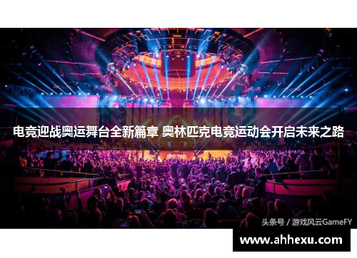 电竞迎战奥运舞台全新篇章 奥林匹克电竞运动会开启未来之路
