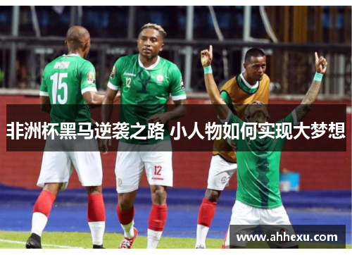 非洲杯黑马逆袭之路 小人物如何实现大梦想